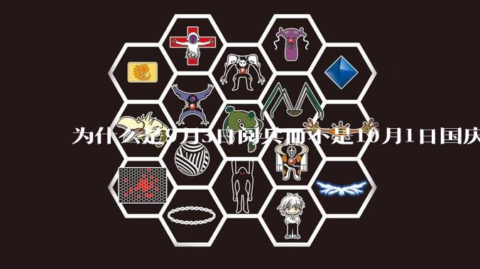 为什么是9月3日阅兵而不是10月1日国庆阅兵？