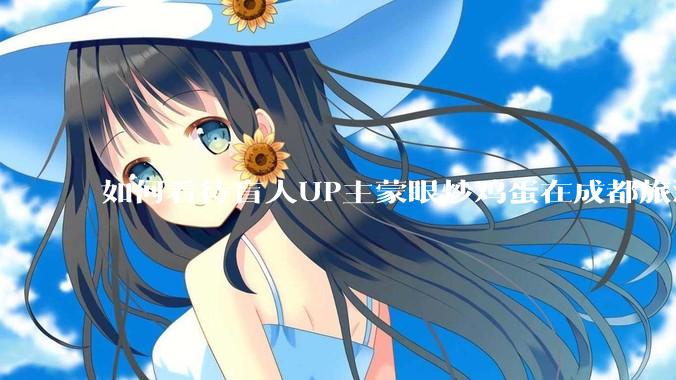 如何看待盲人UP主蒙眼炒鸡蛋在成都旅游期间，要求各大医院无处方买胰岛素，最后进抢救室?