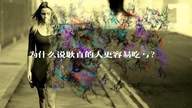 为什么说耿直的人更容易吃亏？