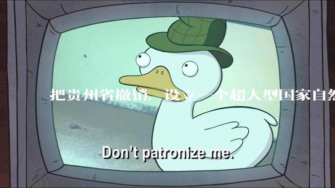 把贵州省撤销，设立一个超大型国家自然公园，是不是一个好的提法?