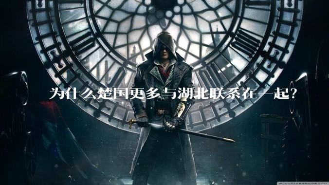 为什么楚国更多与湖北联系在一起？