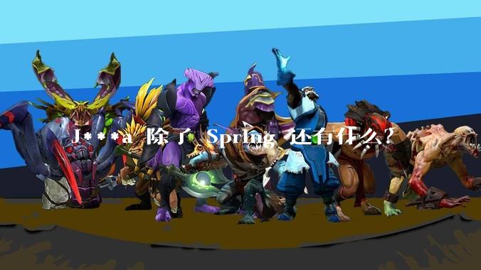 J***a 除了 Spring 还有什么？