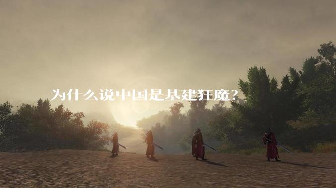 为什么说中国是基建狂魔？