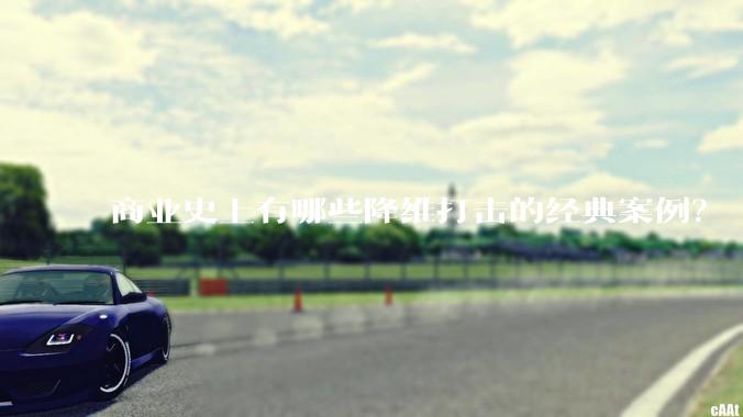 商业史上有哪些降维打击的经典案例？