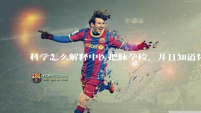 科学怎么解释中医把脉孕检，并且知道怀的男孩女孩？