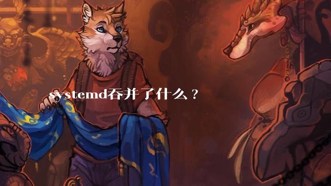 systemd吞并了什么?