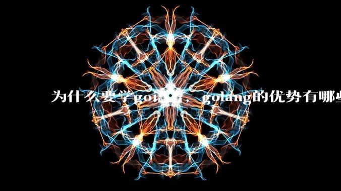 为什么要学go语言，golang的优势有哪些？