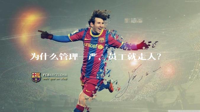 为什么管理一严，员工就走人？