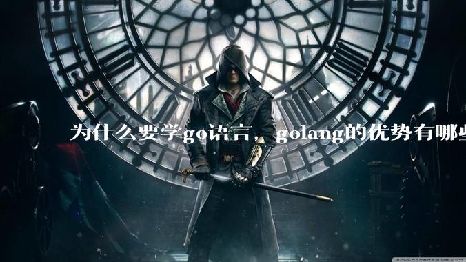 为什么要学go语言，golang的优势有哪些？