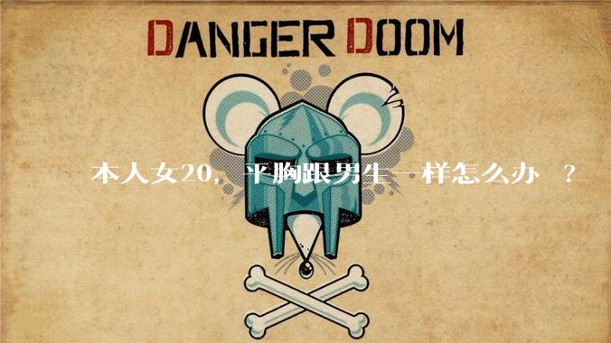 本人女20，平胸跟男生一样怎么办 ?