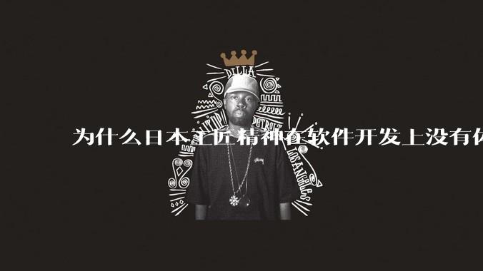 为什么日本工匠精神在软件开发上没有体现？